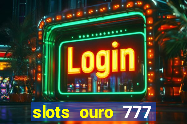 slots ouro 777 play store